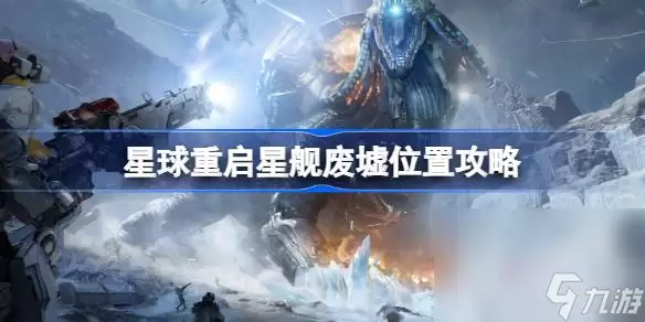 《星球重启》星舰废墟位置介绍