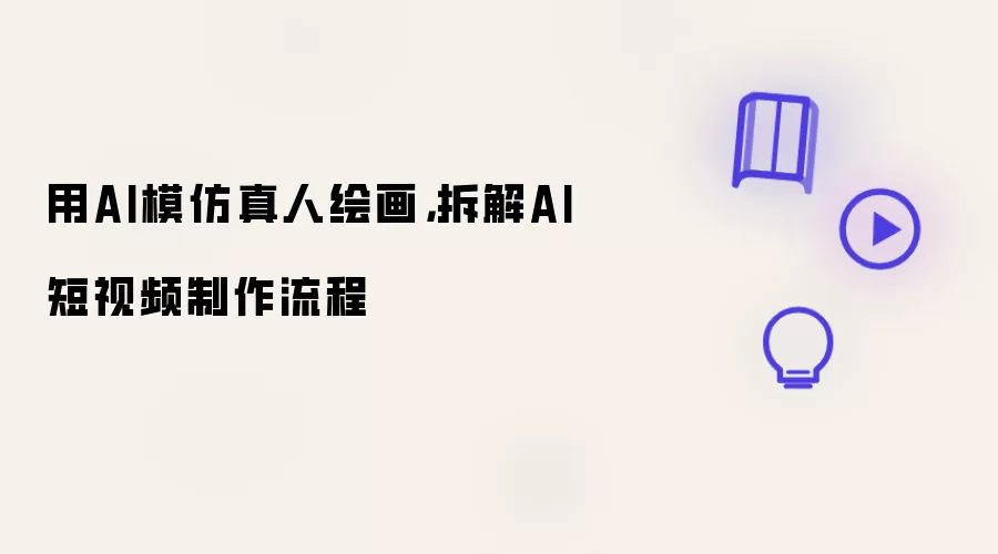 用AI模仿真人绘画：拆解AI短视频制作流程
