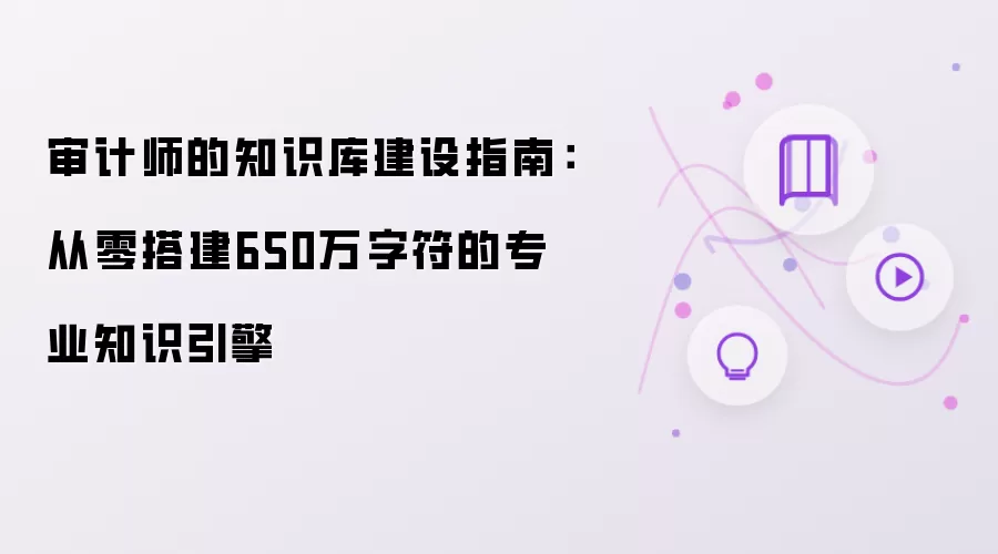 审计师的知识库构建指南：从零构建650万字符的专业知识引擎
