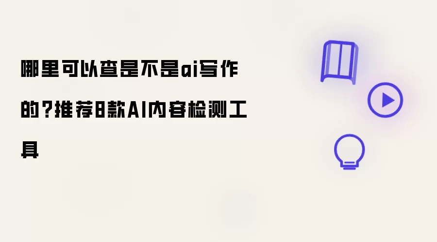 哪里可以查是不是ai写作的？推荐8款AI内容检测工具