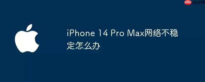 iPhone 14 Pro Max网络不稳定如何解决