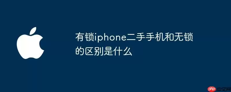 有锁iphone二手手机与无锁的区别是什么
