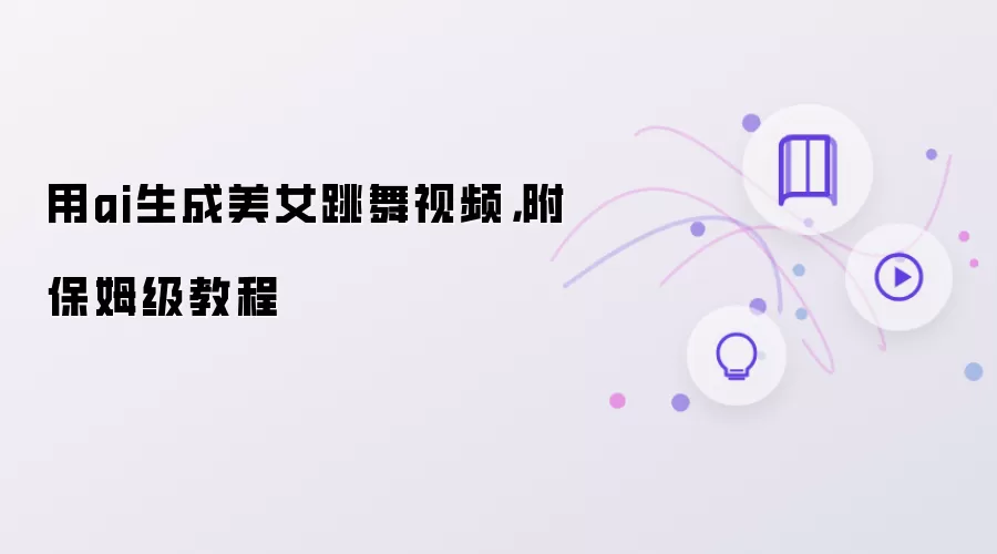 用ai生成美女跳舞视频：附保姆级教程