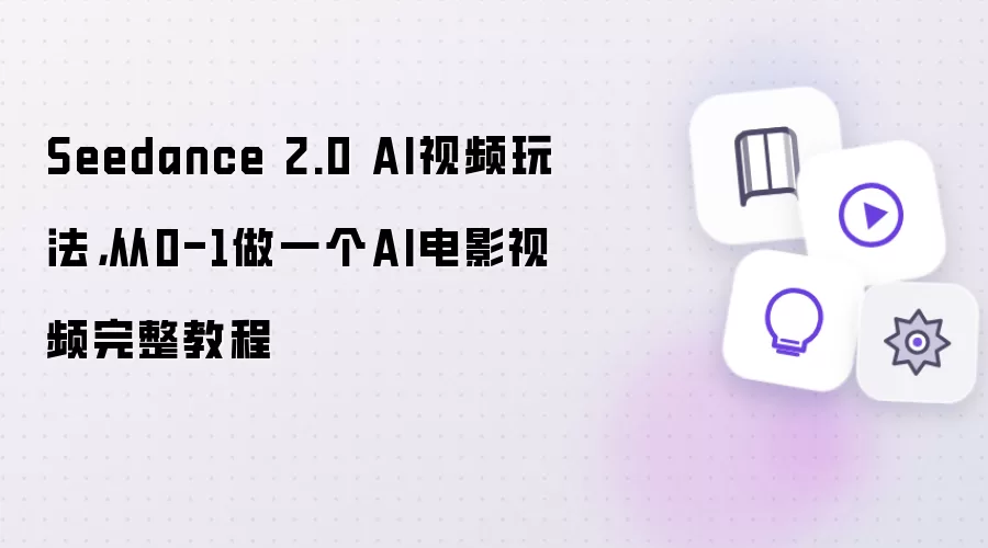 Seedance 2.0 AI视频玩法,从0-1做一个AI电影视频完整教程
