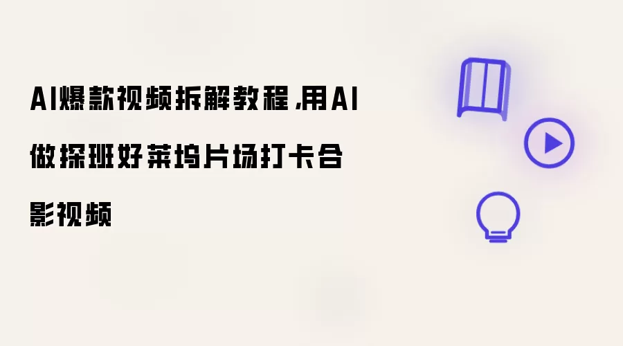 AI爆款视频拆解教程，用AI做探班好莱坞片场打卡合影视频