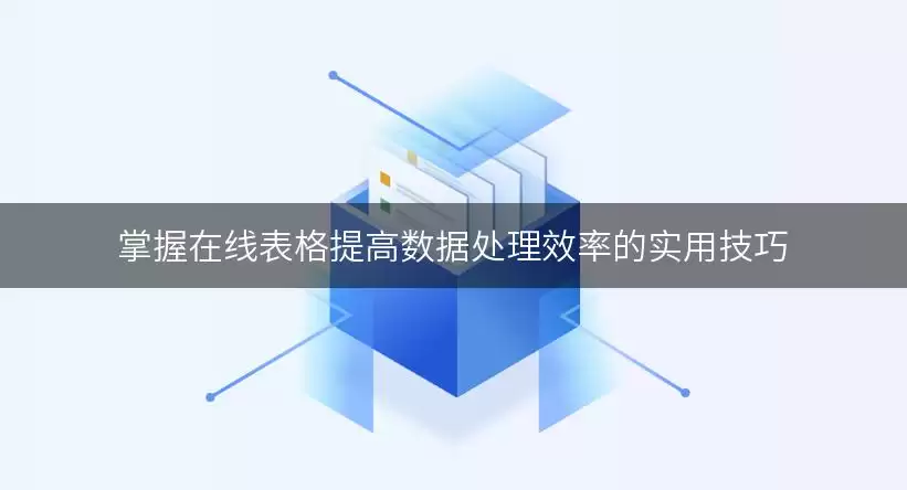 掌握在线表格提高数据处理效率的实用技巧