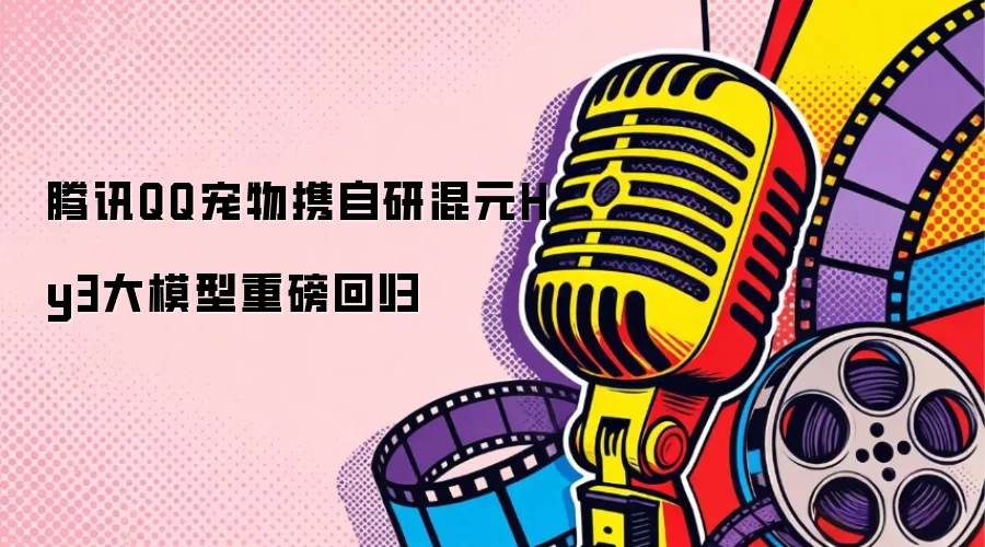 腾讯QQ宠物搭载自研混元Hy3大模型强势回归
