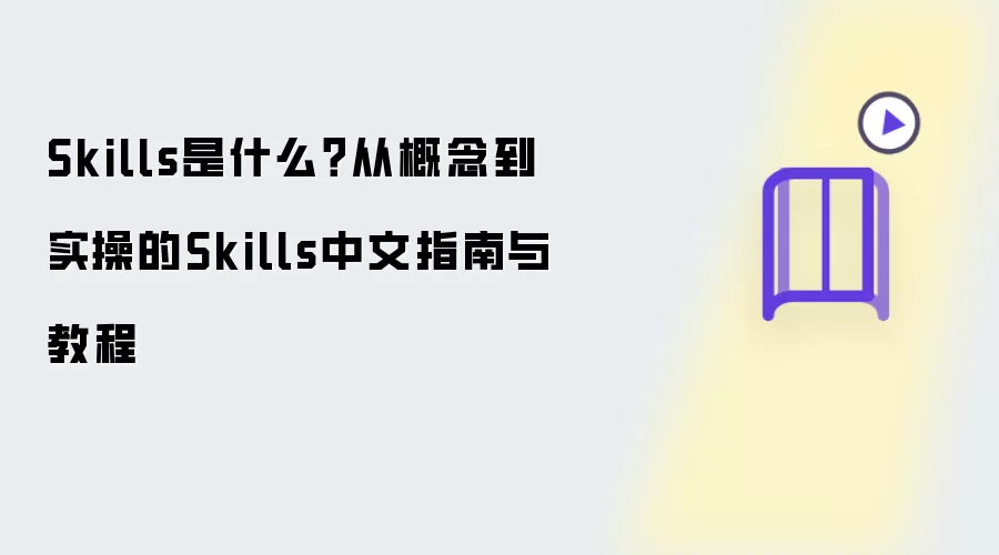 Skills是什么：从概念到实操的Skills中文指南与教程