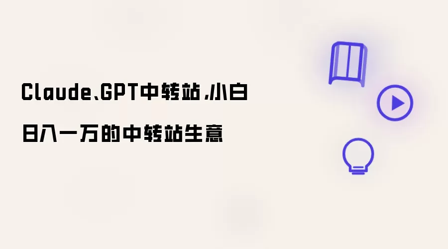 Claude GPT中转站：小白日入一万的中转站生意