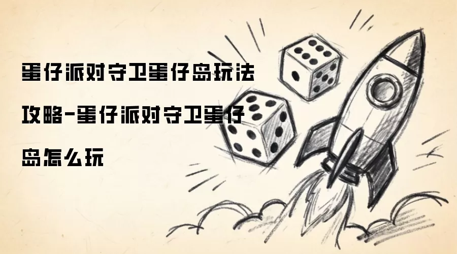 蛋仔派对守卫蛋仔岛实战攻略-蛋仔派对守卫蛋仔岛怎么玩