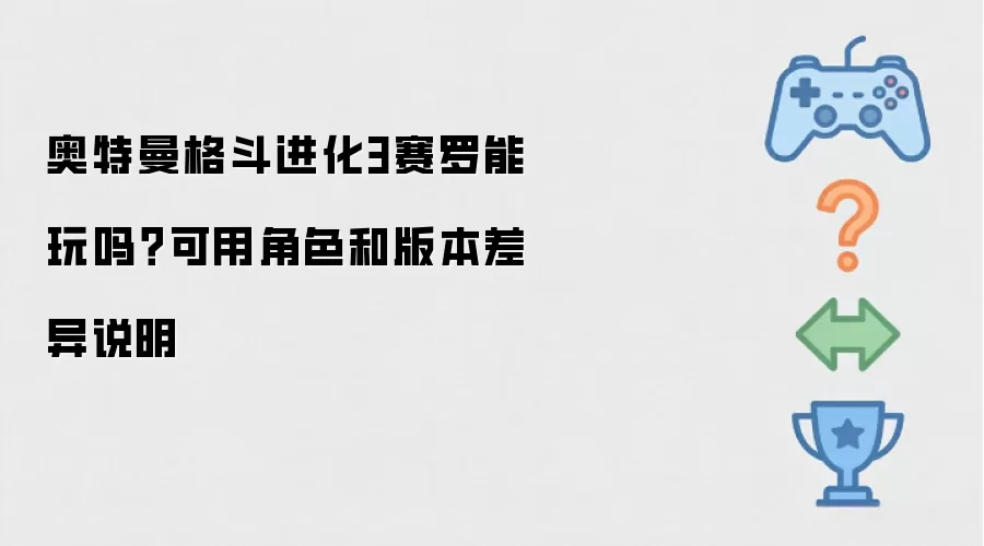 奥特曼格斗进化3赛罗可以玩吗？可用角色和版本区别说明