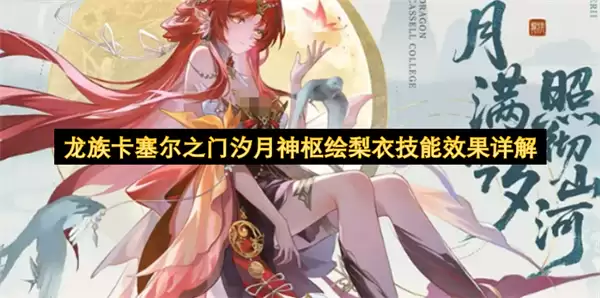 龙族卡塞尔之门汐月神枢绘梨衣技能机制详解