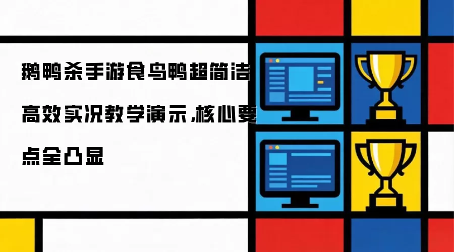 鹅鸭杀手游食鸟鸭简洁高效实况教学演示，核心技巧全凸显