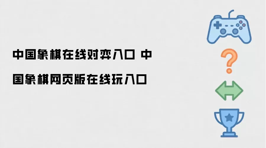 中国象棋在线对弈入口 中国象棋网页版在线玩入口