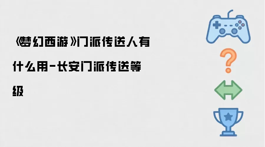 《梦幻西游》门派传送人有什么用-长安门派传送等级