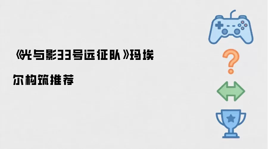 光与影33号远征队玛埃尔构筑推荐