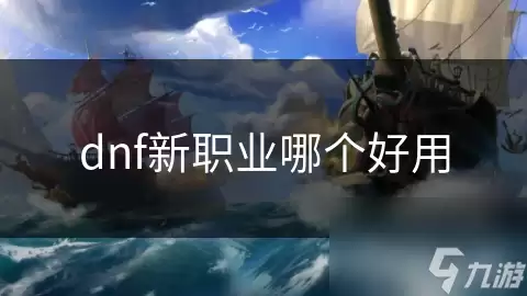 dnf新职业哪个更顺手