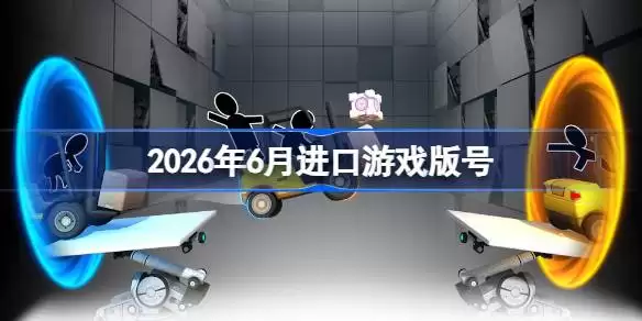 2026年6月进口游戏版号 2026年6月进口游戏过审版号汇总