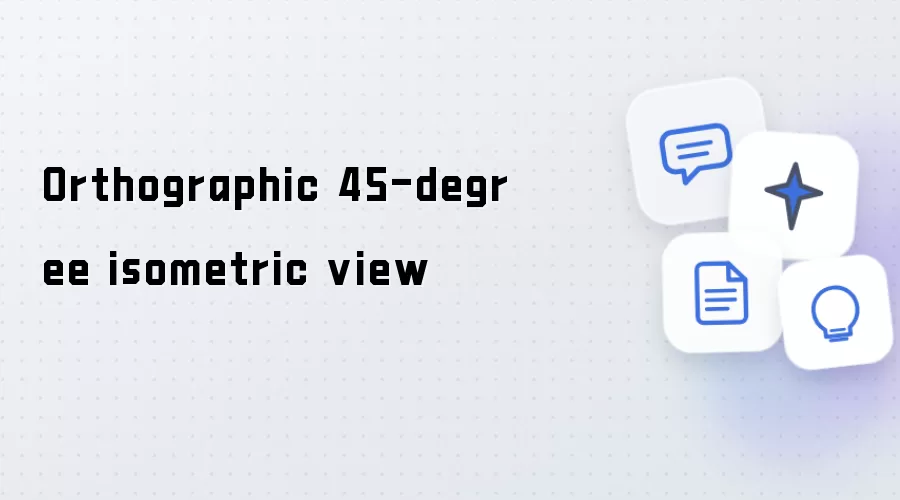 Orthographic 45-degree isometric view