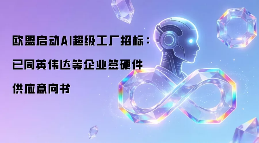 欧盟启动AI超级工厂招标:已同英伟达等企业签硬件供应意向书