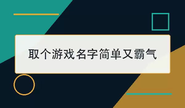 取个游戏名字简单又霸气_100个短游戏名