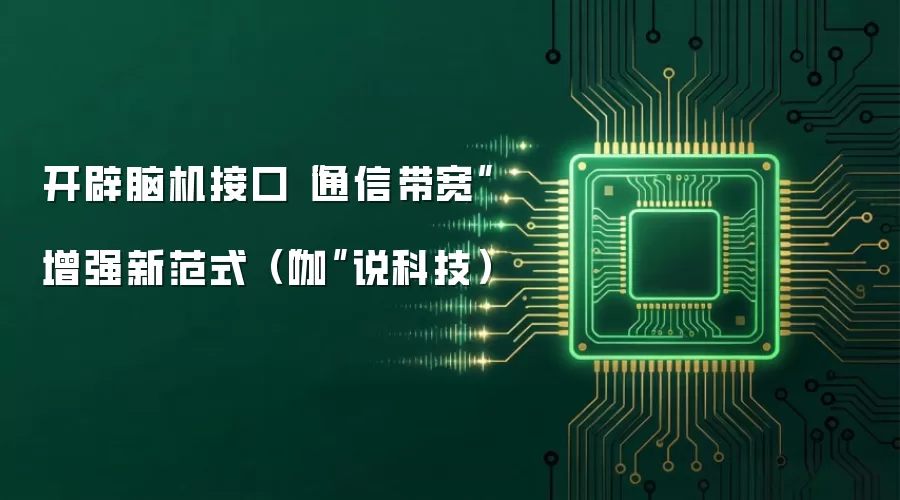 开辟脑机接口“通信带宽”增强新范式（“咖”说科技）