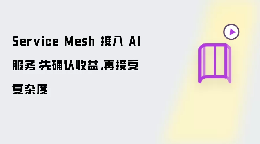 Service Mesh 接入 AI 服务：先确认收益，再接受复杂度