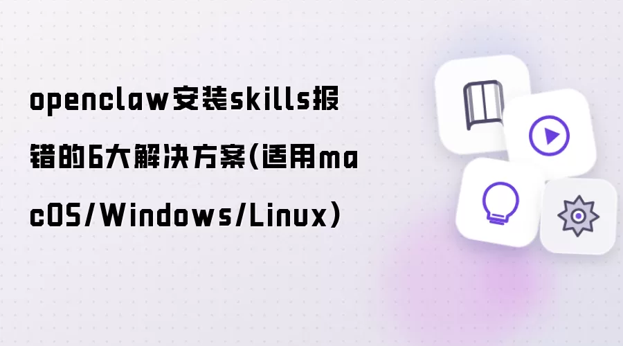 openclaw安装skills报错的6大解决方案(适用macOS/Windows/Linux)