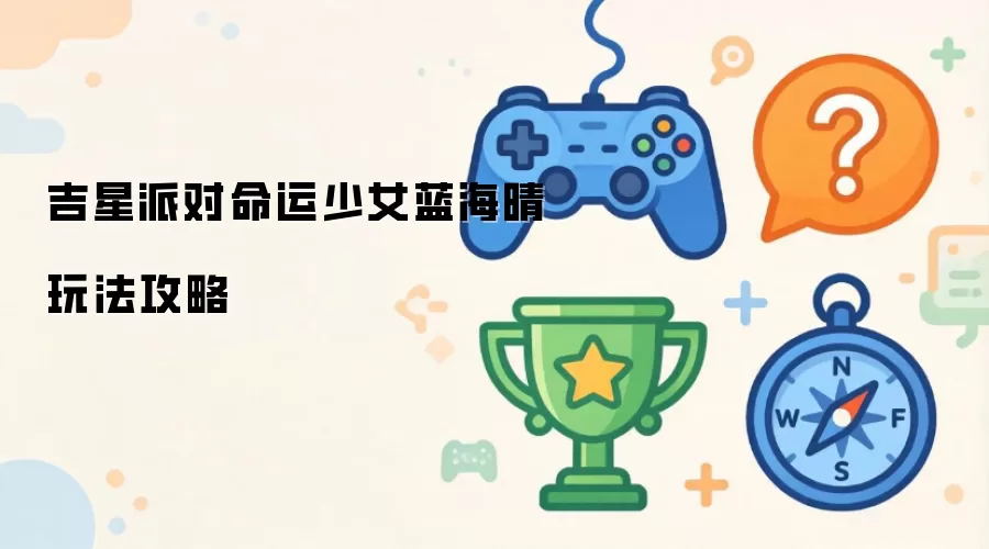 吉星派对命运少女蓝海晴玩法攻略