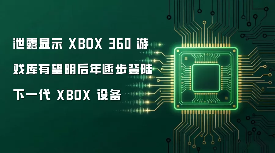 泄露显示 XBOX 360 游戏库有望明后年逐步登陆下一代 XBOX 设备