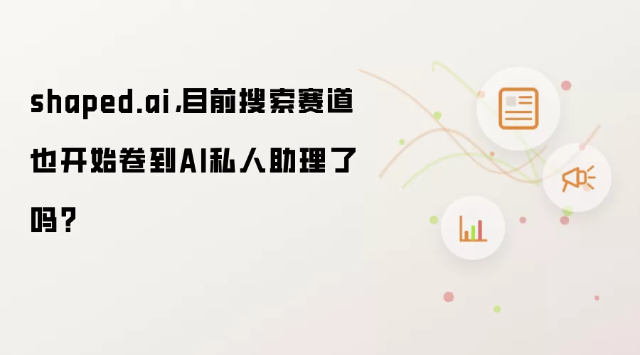 shaped.ai，目前搜索赛道也开始卷到AI私人助理了吗？