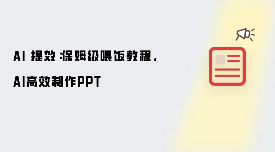 AI 提效：保姆级喂饭操作步骤，AI高效制作PPT