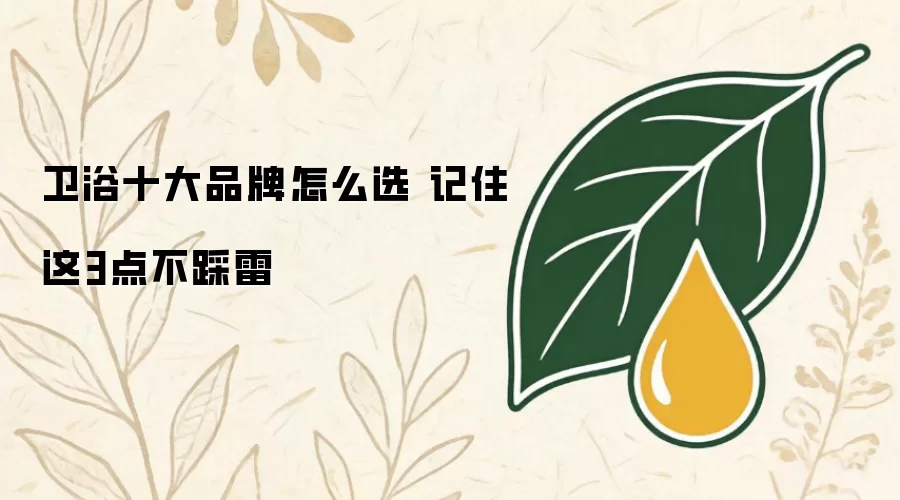 卫浴十大品牌如何选 记住这3点不踩雷