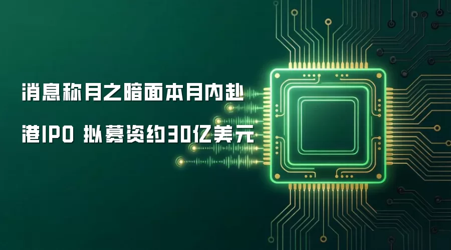 消息称月之暗面本月内赴港IPO 拟募资约30亿美元