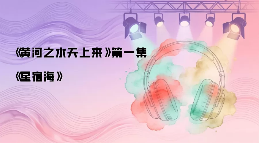 《黄河之水天上来》第一集《星宿海》