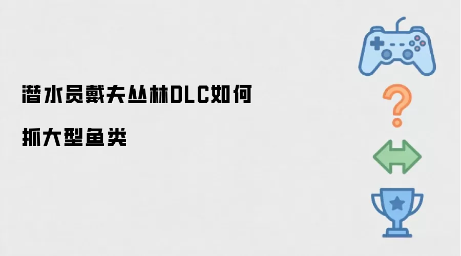 潜水员戴夫丛林DLC如何抓大型鱼类