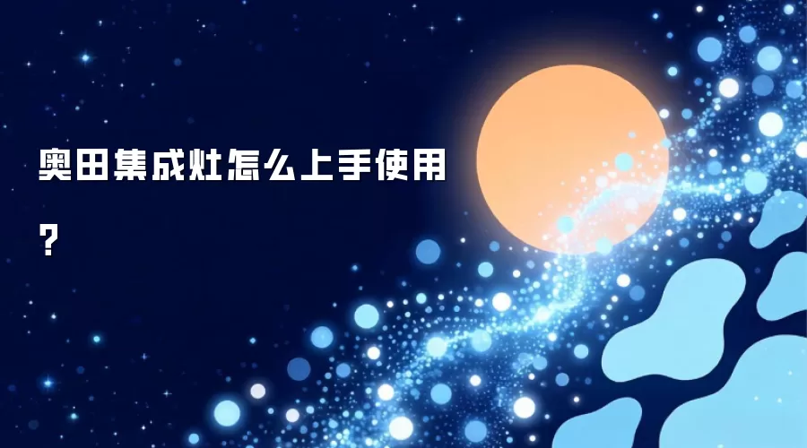奥田集成灶怎么上手使用？