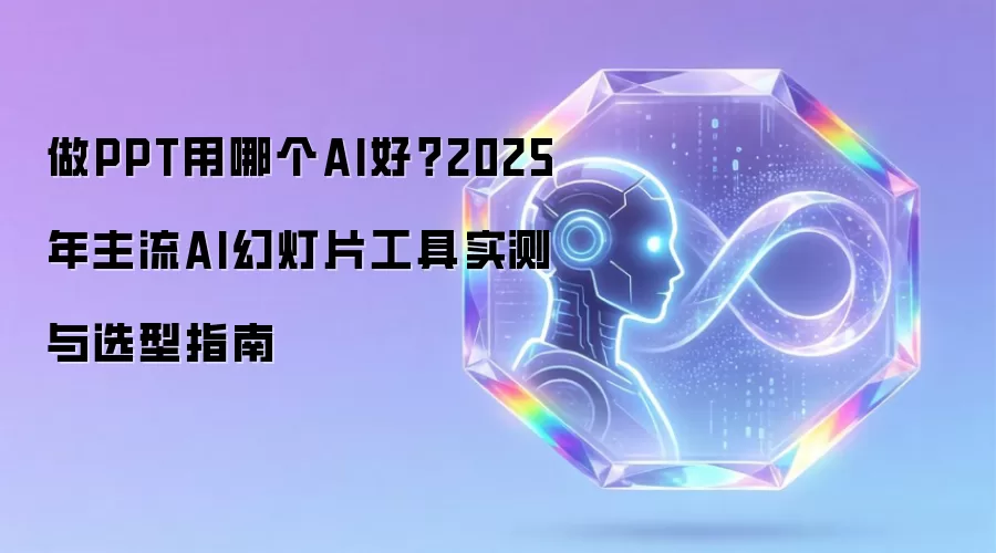 做PPT用哪个AI好？2025年主流AI幻灯片工具实测与选型指南