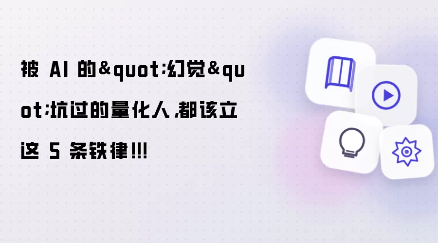 被 AI 的"幻觉"坑过的量化人，都该立这 5 条铁律！！！
