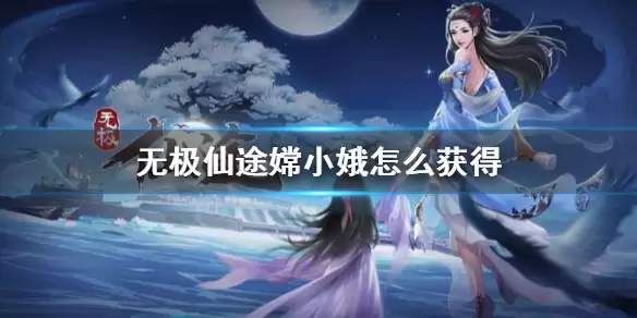 《无极仙途》灵童嫦小娥如何获得 嫦小娥如何获取