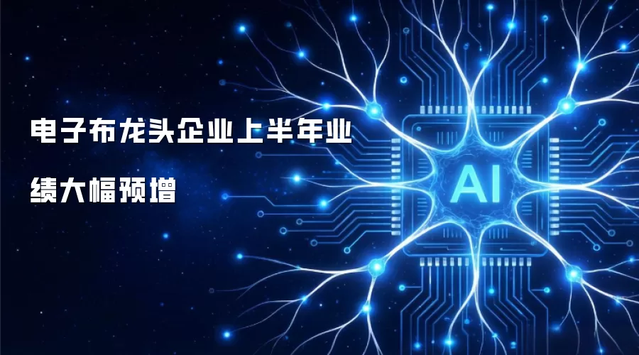 电子布龙头企业上半年业绩大幅预增