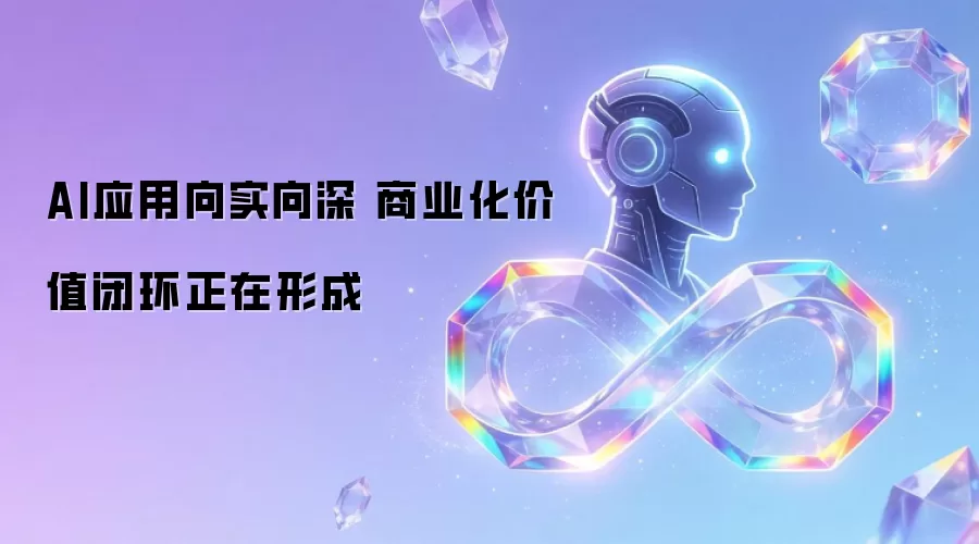 AI应用向实向深 商业化价值闭环正在形成