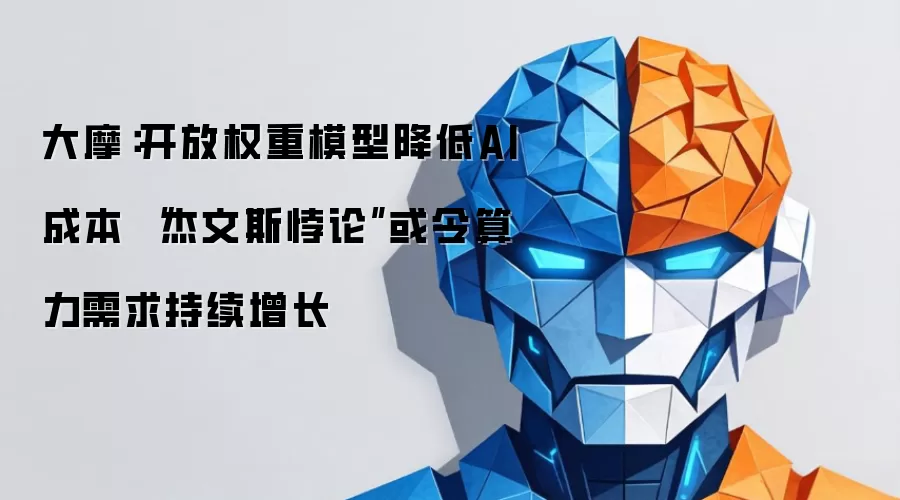 大摩：开放权重模型降低AI成本 “杰文斯悖论”或令算力需求持续增长