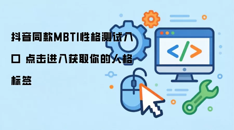 抖音同款MBTI性格测试入口 点击进入获取你的人格标签