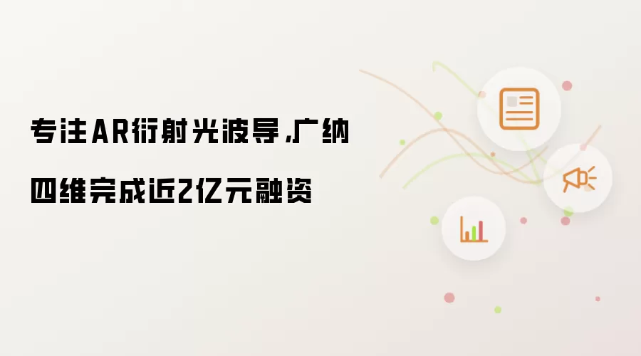专注AR衍射光波导，广纳四维完成近2亿元融资