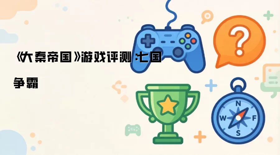 《大秦帝国》游戏评测:七国争霸
