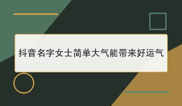 抖音名字女士简单大气能带来好运气