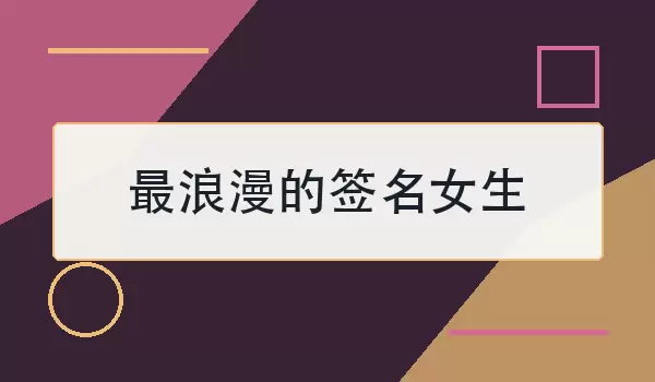最浪漫的签名女生_温柔甜美的女生爱情个签