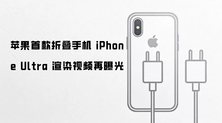 苹果首款折叠手机 iPhone Ultra 渲染视频再曝光