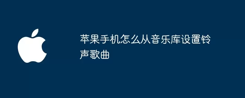 苹果手机如何从音乐库设置铃声歌曲